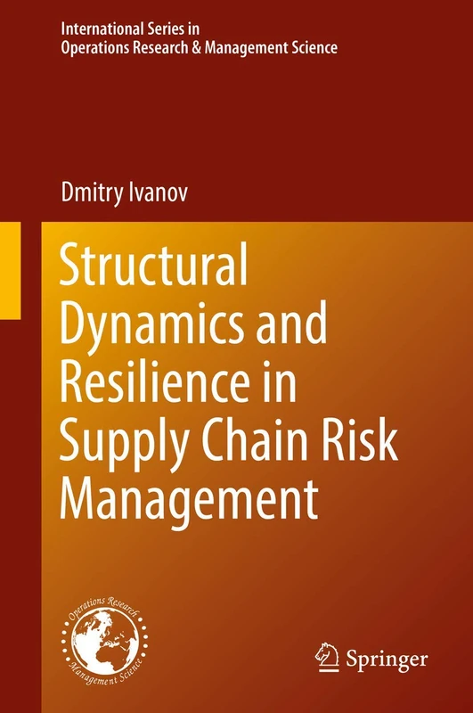 Structural Dynamics and Resilience in Supply Chain Risk Management: 265 (International Series in Operations Research & Management Science, 265)
