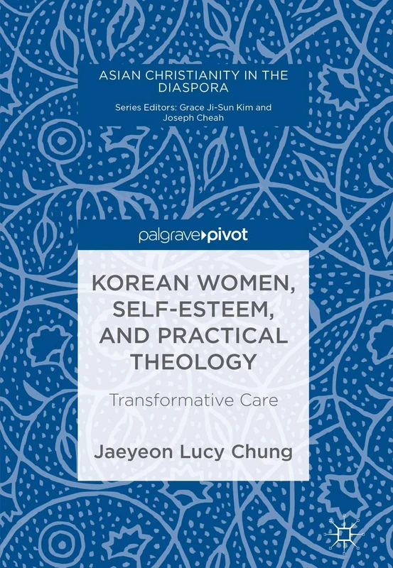 Korean Women, Self-Esteem, and Practical Theology: Transformative Care (Asian Christianity in the Diaspora)