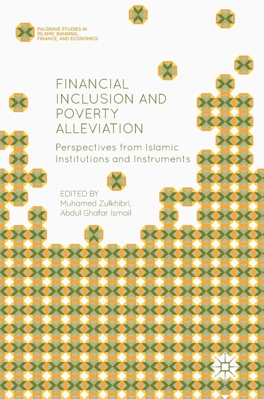 Financial Inclusion and Poverty Alleviation: Perspectives from Islamic Institutions and Instruments (Palgrave Studies in Islamic Banking, Finance, and Economics)