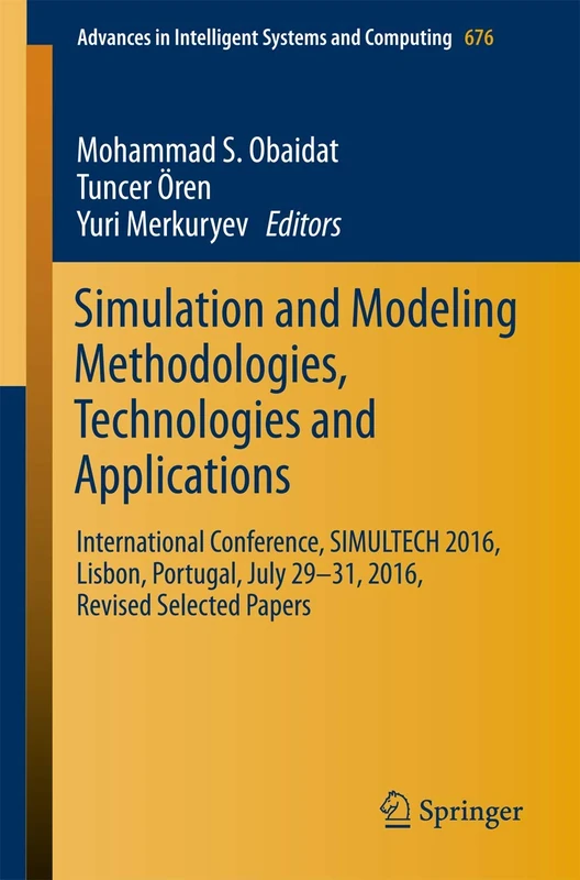 Simulation and Modeling Methodologies, Technologies and Applications: International Conference, SIMULTECH 2016 Lisbon, Portugal, July 29-31, 2016, ... in Intelligent Systems and Computing, 676)