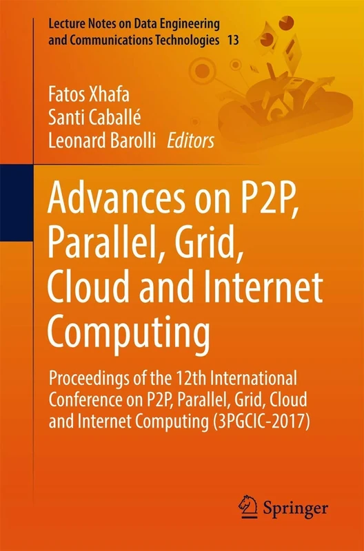 Advances on P2P, Parallel, Grid, Cloud and Internet Computing: Proceedings of the 12th International Conference on P2P, Parallel, Grid, Cloud and ... and Communications Technologies, 13)