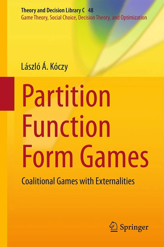 Partition Function Form Games: Coalitional Games with Externalities: 48 (Theory and Decision Library C, 48)