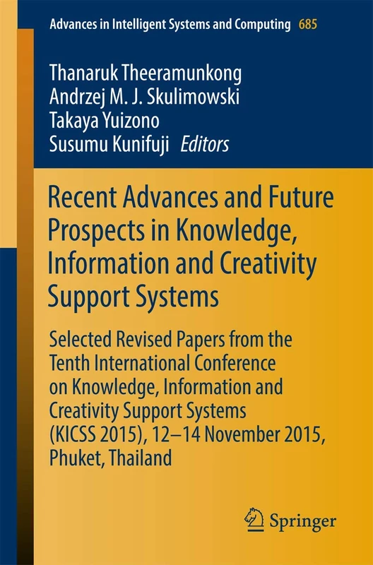 Recent Advances and Future Prospects in Knowledge, Information and Creativity Support Systems: Selected Revised Papers from the Tenth International ... in Intelligent Systems and Computing, 685)