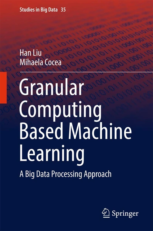 Granular Computing Based Machine Learning: A Big Data Processing Approach: 35 (Studies in Big Data, 35)