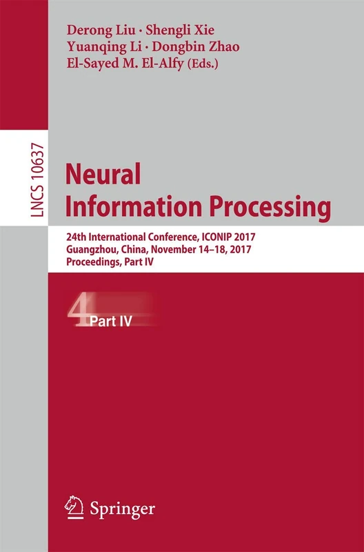 Neural Information Processing: 24th International Conference, ICONIP 2017, Guangzhou, China, November 14–18, 2017, Proceedings, Part IV: 10637 (Lecture Notes in Computer Science, 10637)