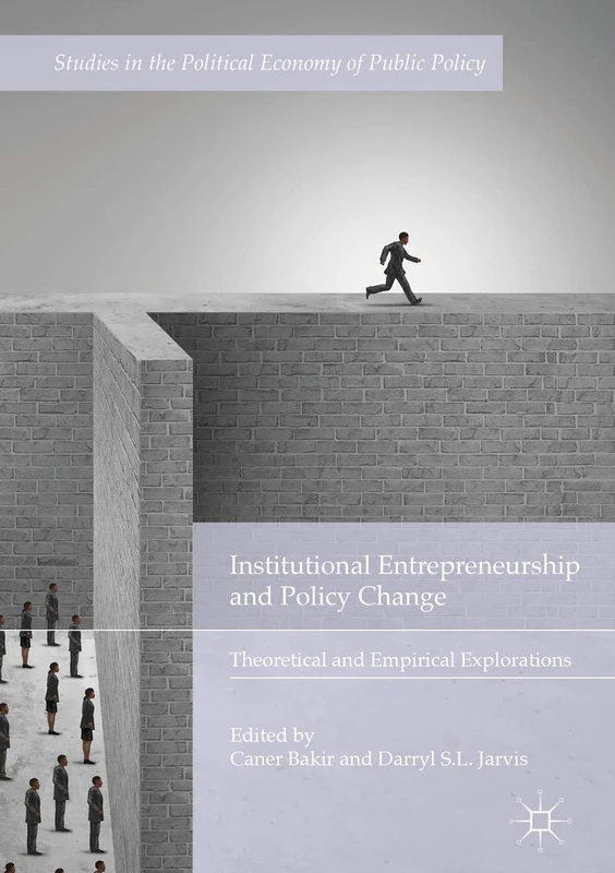 Institutional Entrepreneurship and Policy Change: Theoretical and Empirical Explorations (Studies in the Political Economy of Public Policy)