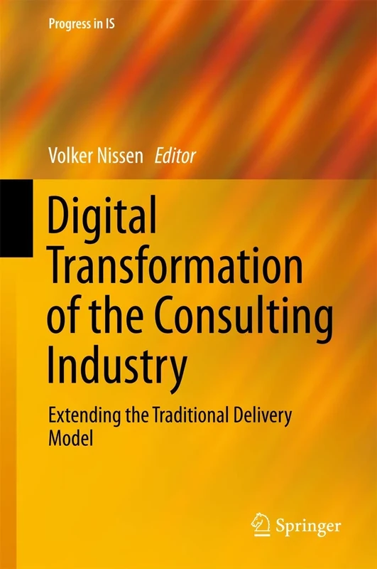 Digital Transformation of the Consulting Industry: Extending the Traditional Delivery Model (Progress in IS)