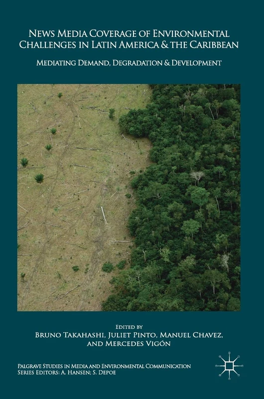 News Media Coverage of Environmental Challenges in Latin America and the Caribbean: Mediating Demand, Degradation and Development (Palgrave Studies in Media and Environmental Communication)
