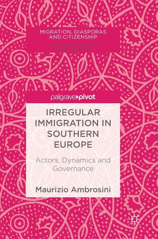 Irregular Immigration in Southern Europe: Actors, Dynamics and Governance (Migration, Diasporas and Citizenship)
