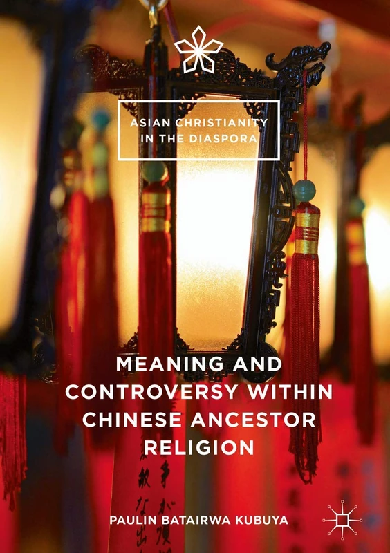 Meaning and Controversy within Chinese Ancestor Religion (Asian Christianity in the Diaspora)