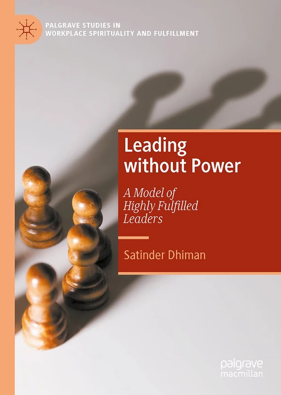 Leading without Power: A Model of Highly Fulfilled Leaders (Palgrave Studies in Workplace Spirituality and Fulfillment) - Image 1