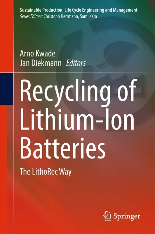 Recycling of Lithium-Ion Batteries: The LithoRec Way (Sustainable Production, Life Cycle Engineering and Management)