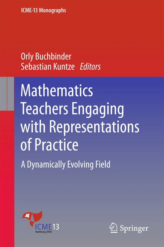 Mathematics Teachers Engaging with Representations of Practice: A Dynamically Evolving Field (ICME-13 Monographs)