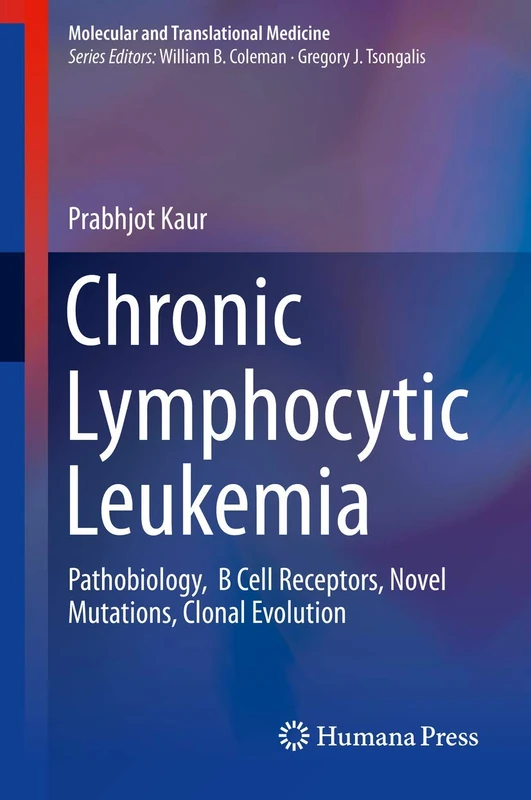 Chronic Lymphocytic Leukemia: Pathobiology, B Cell Receptors, Novel Mutations, Clonal Evolution (Molecular and Translational Medicine)