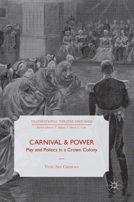 Carnival and Power: Play and Politics in a Crown Colony (Transnational Theatre Histories)