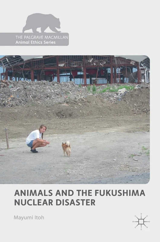 Animals and the Fukushima Nuclear Disaster (The Palgrave Macmillan Animal Ethics Series)