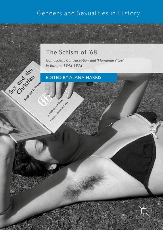 The Schism of ’68: Catholicism, Contraception and Humanae Vitae in Europe, 1945-1975 (Genders and Sexualities in History)