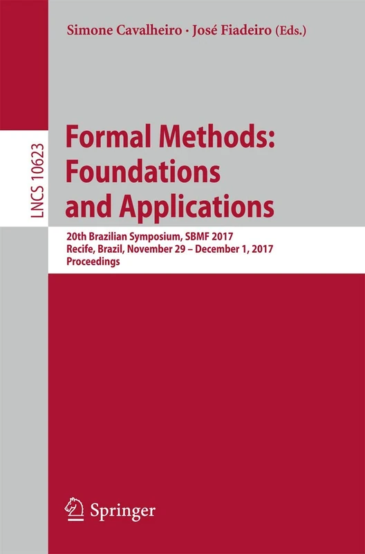 Formal Methods: Foundations and Applications: 20th Brazilian Symposium, SBMF 2017, Recife, Brazil, November 29 ― December 1, 2017, Proceedings: 10623 (Lecture Notes in Computer Science, 10623)