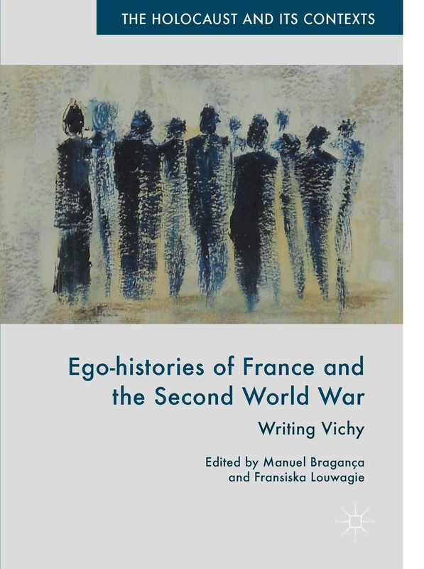 Ego-histories of France and the Second World War: Writing Vichy (The Holocaust and its Contexts)
