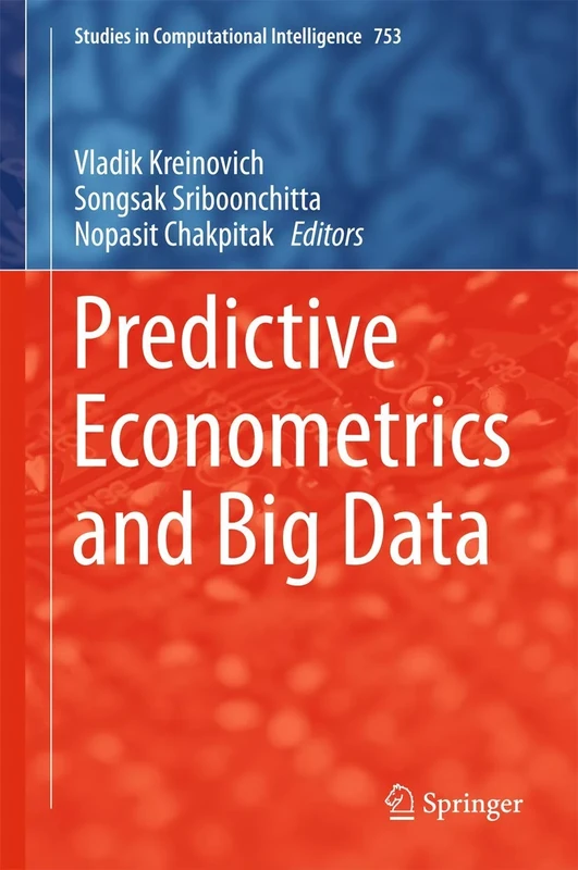 Predictive Econometrics and Big Data: 753 (Studies in Computational Intelligence, 753)