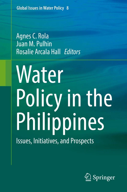 Water Policy in the Philippines: Issues, Initiatives, and Prospects: 8 (Global Issues in Water Policy, 8)