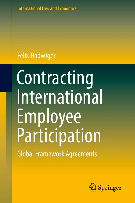 Contracting International Employee Participation: Global Framework Agreements (International Law and Economics)
