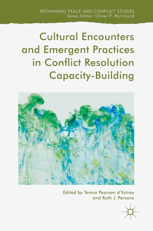 Cultural Encounters and Emergent Practices in Conflict Resolution Capacity-Building (Rethinking Peace and Conflict Studies)