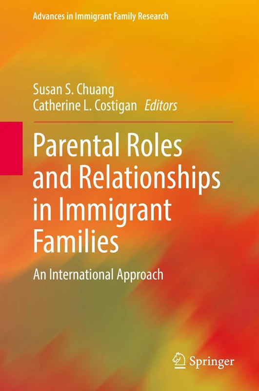 Parental Roles and Relationships in Immigrant Families: An International Approach (Advances in Immigrant Family Research)