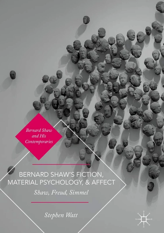 Bernard Shaw’s Fiction, Material Psychology, and Affect: Shaw, Freud, Simmel (Bernard Shaw and His Contemporaries)