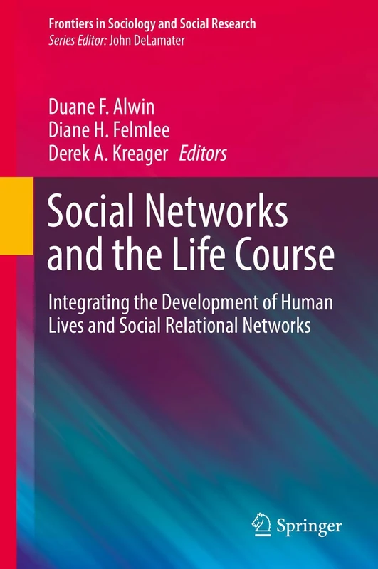 Social Networks and the Life Course: Integrating the Development of Human Lives and Social Relational Networks: 2 (Frontiers in Sociology and Social Research, 2)