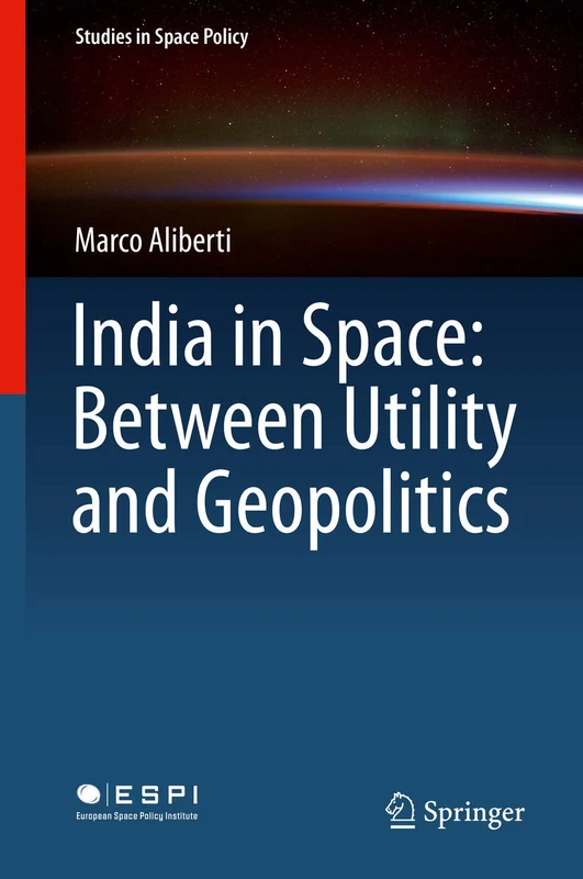 India in Space: Between Utility and Geopolitics: 14 (Studies in Space Policy, 14)