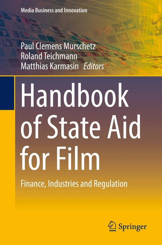 Handbook of State Aid for Film: Finance, Industries and Regulation (Media Business and Innovation)