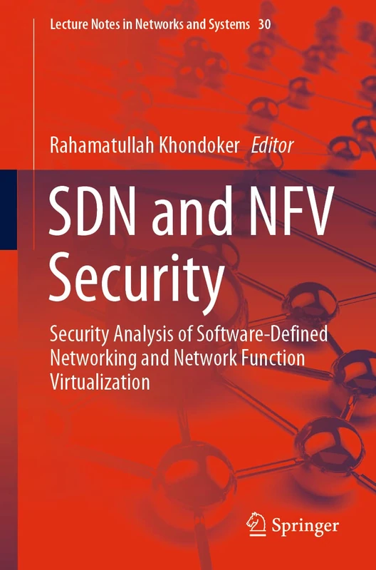 SDN and NFV Security: Security Analysis of Software-Defined Networking and Network Function Virtualization: 30 (Lecture Notes in Networks and Systems, 30)