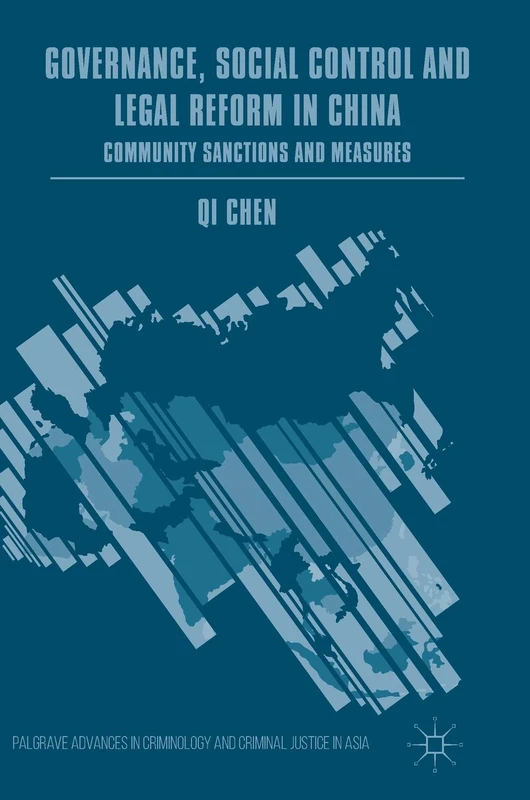 Governance, Social Control and Legal Reform in China: Community Sanctions and Measures (Palgrave Advances in Criminology and Criminal Justice in Asia)