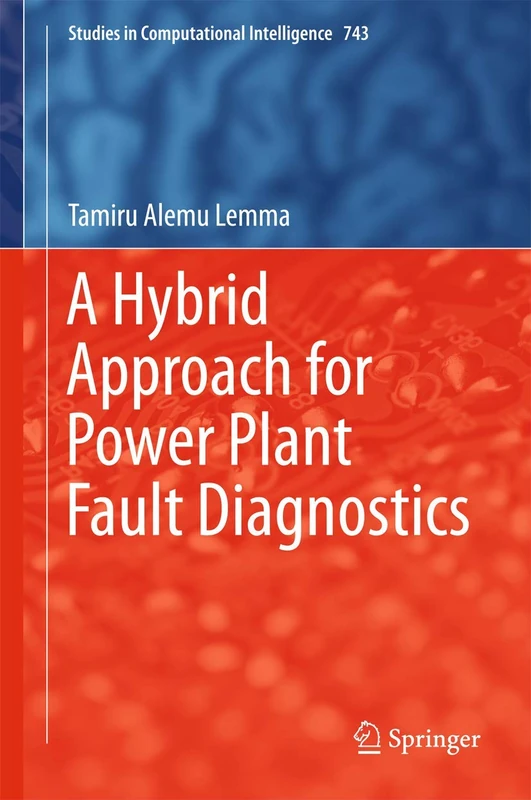 A Hybrid Approach for Power Plant Fault Diagnostics: 743 (Studies in Computational Intelligence, 743)