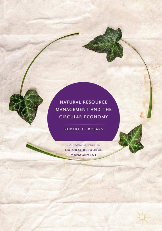 Natural Resource Management and the Circular Economy (Palgrave Studies in Natural Resource Management)