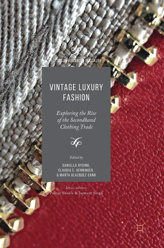 Vintage Luxury Fashion: Exploring the Rise of the Secondhand Clothing Trade (Palgrave Advances in Luxury)