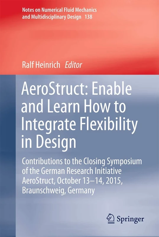AeroStruct: Enable and Learn How to Integrate Flexibility in Design: Contributions to the Closing Symposium of the German Research Initiative ... Mechanics and Multidisciplinary Design, 138)