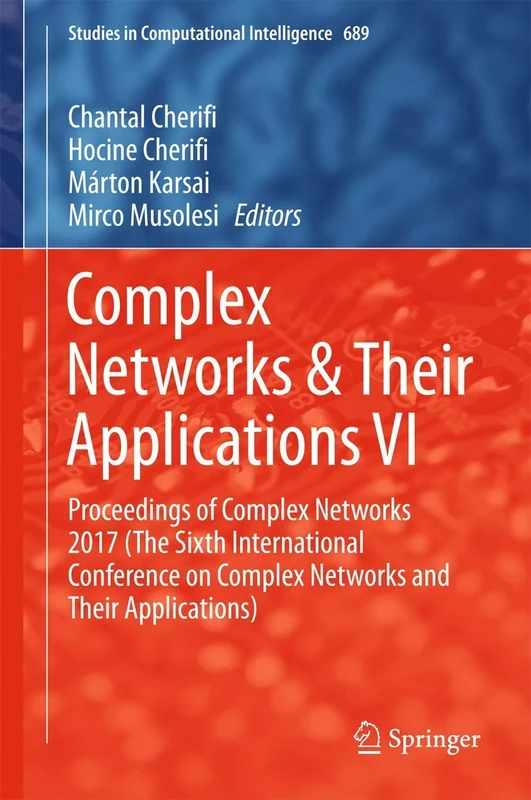 Complex Networks & Their Applications VI: Proceedings of Complex Networks 2017 (The Sixth International Conference on Complex Networks and Their ... (Studies in Computational Intelligence, 689)