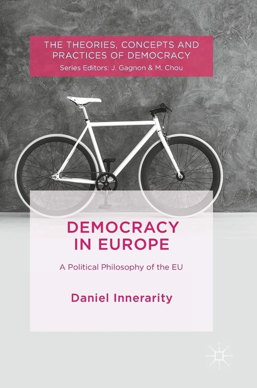 Democracy in Europe: A Political Philosophy of the EU (The Theories, Concepts and Practices of Democracy)