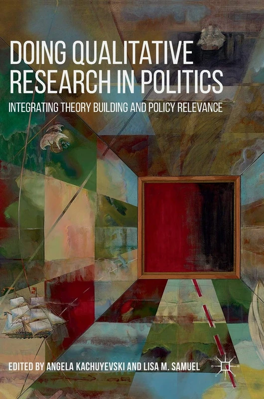 Doing Qualitative Research in Politics: Integrating Theory Building and Policy Relevance