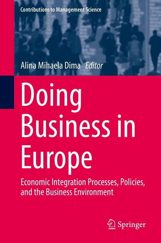 Doing Business in Europe: Economic Integration Processes, Policies, and the Business Environment (Contributions to Management Science)