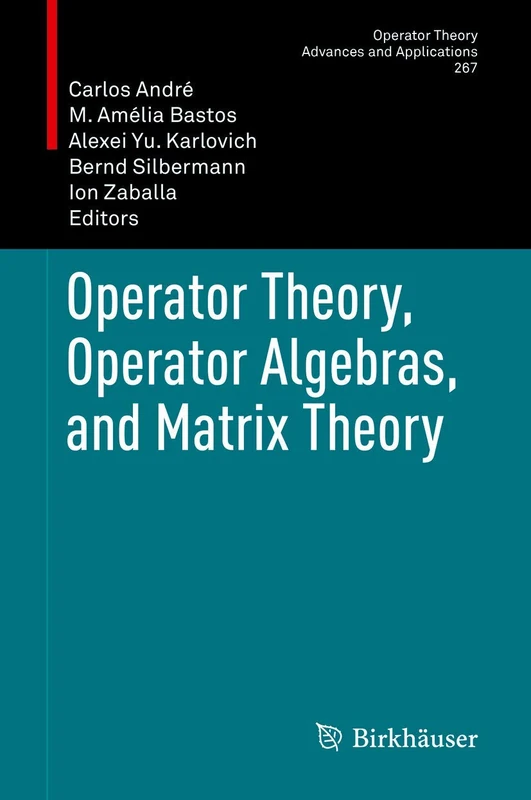 Operator Theory, Operator Algebras, and Matrix Theory: 267 (Operator Theory: Advances and Applications, 267)