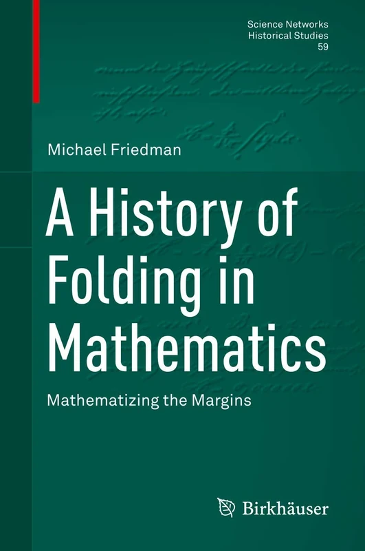 A History of Folding in Mathematics: Mathematizing the Margins: 59 (Science Networks. Historical Studies, 59)
