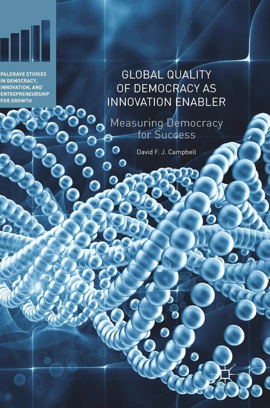 Global Quality of Democracy as Innovation Enabler: Measuring Democracy for Success (Palgrave Studies in Democracy, Innovation, and Entrepreneurship for Growth)
