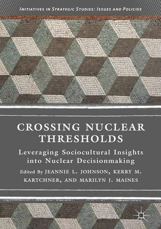 Crossing Nuclear Thresholds: Leveraging Sociocultural Insights into Nuclear Decisionmaking (Initiatives in Strategic Studies: Issues and Policies)