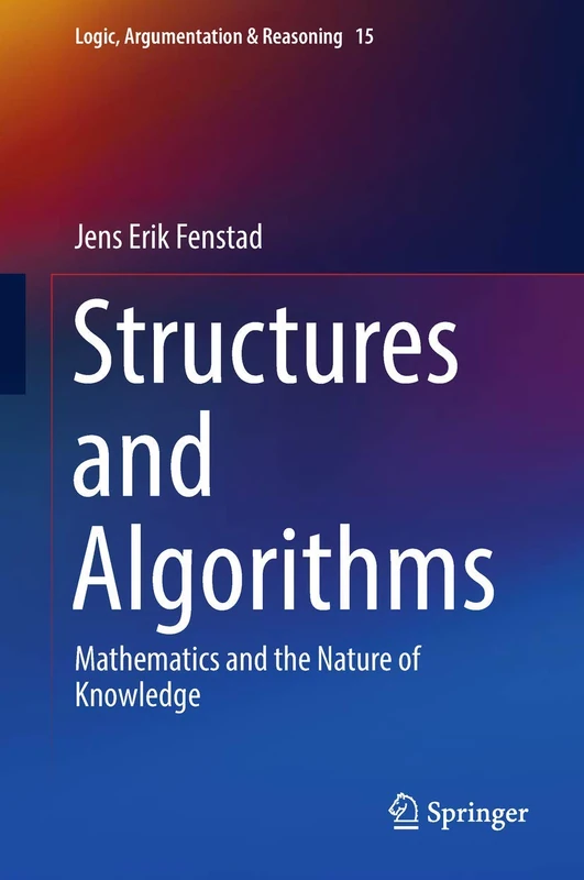 Structures and Algorithms: Mathematics and the Nature of Knowledge: 15 (Logic, Argumentation & Reasoning, 15)