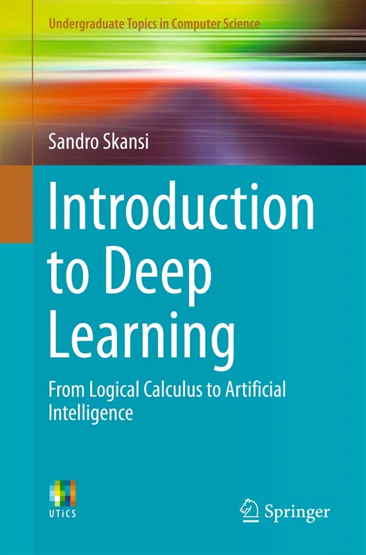 Introduction to Deep Learning: From Logical Calculus to Artificial Intelligence (Undergraduate Topics in Computer Science)