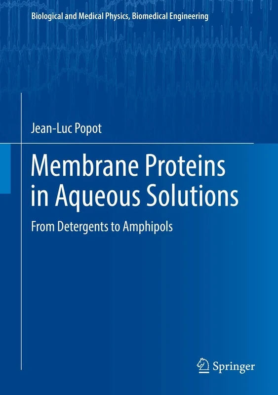 Membrane Proteins in Aqueous Solutions: From Detergents to Amphipols (Biological and Medical Physics, Biomedical Engineering)