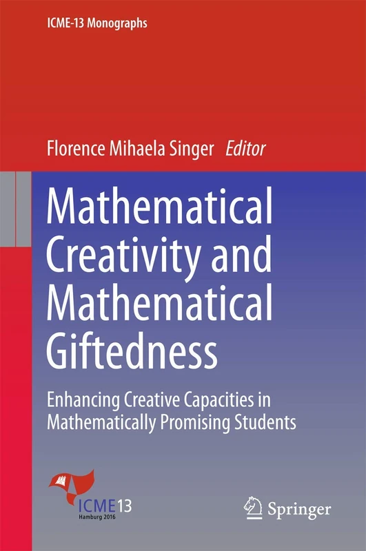 Mathematical Creativity and Mathematical Giftedness: Enhancing Creative Capacities in Mathematically Promising Students (ICME-13 Monographs)